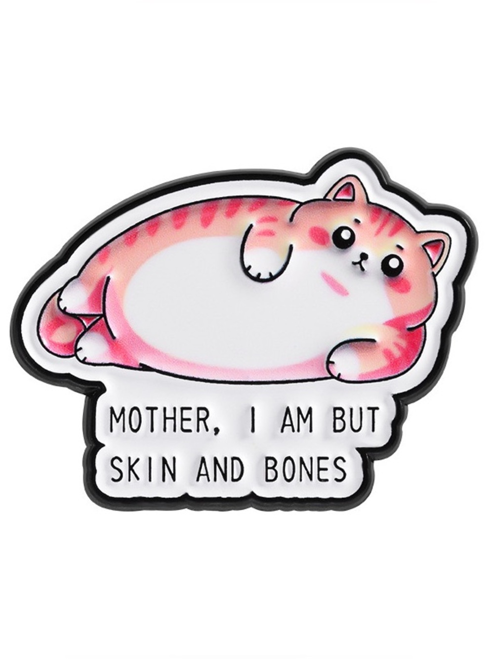 Mother, I Am But Skin and Bones Chubby Cat Enamel Pin – Funny Cute Cat Lapel Pin